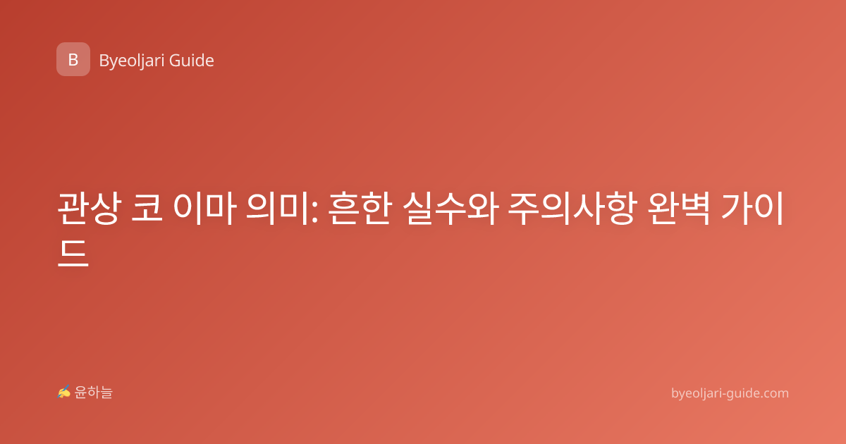 관상 코 이마 의미: 흔한 실수와 주의사항 완벽 가이드