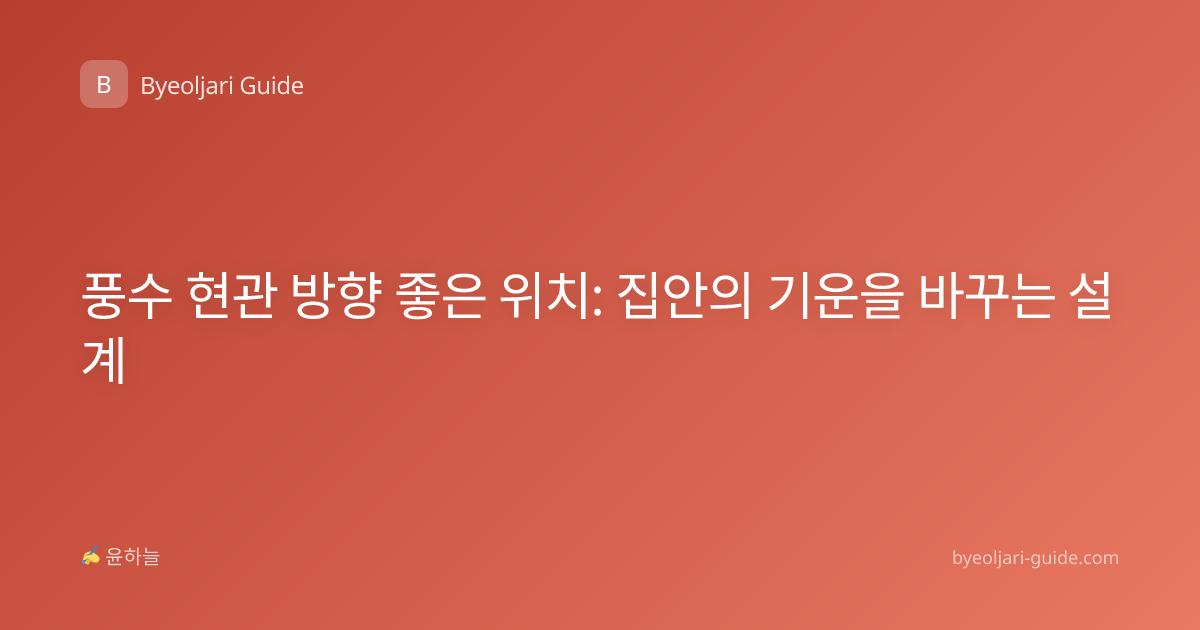 풍수 현관 방향 좋은 위치: 집안의 기운을 바꾸는 설계