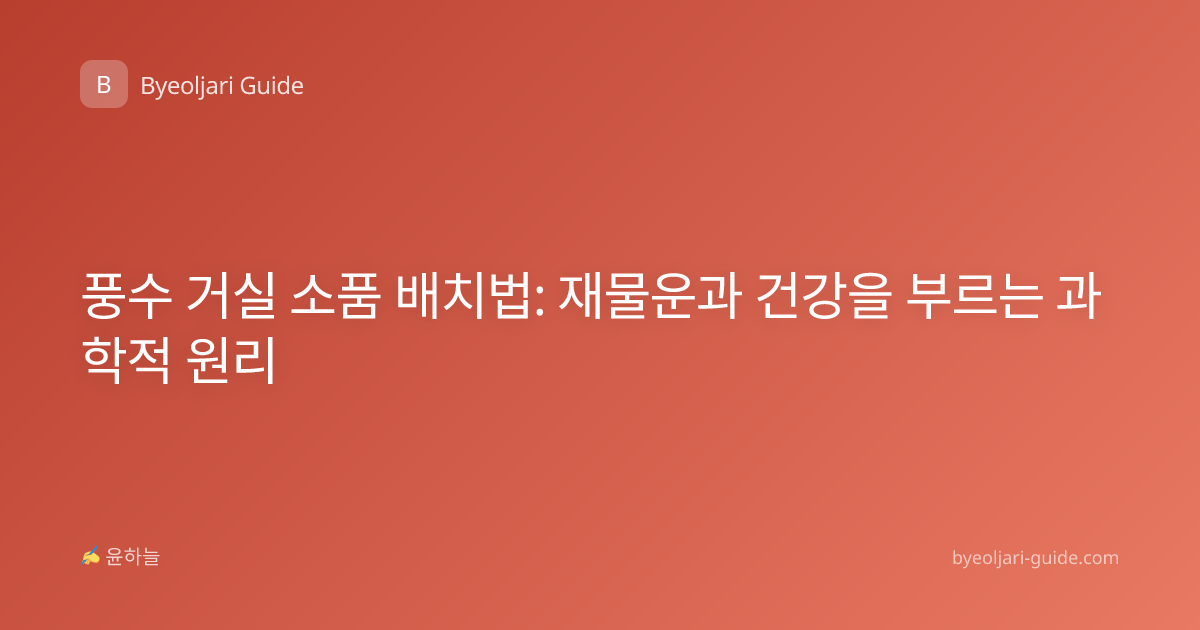 풍수 거실 소품 배치법: 재물운과 건강을 부르는 과학적 원리